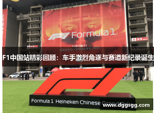 F1中国站精彩回顾：车手激烈角逐与赛道新纪录诞生