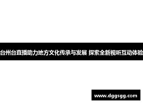 台州台直播助力地方文化传承与发展 探索全新视听互动体验