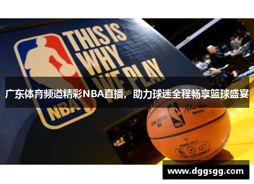广东体育频道精彩NBA直播，助力球迷全程畅享篮球盛宴